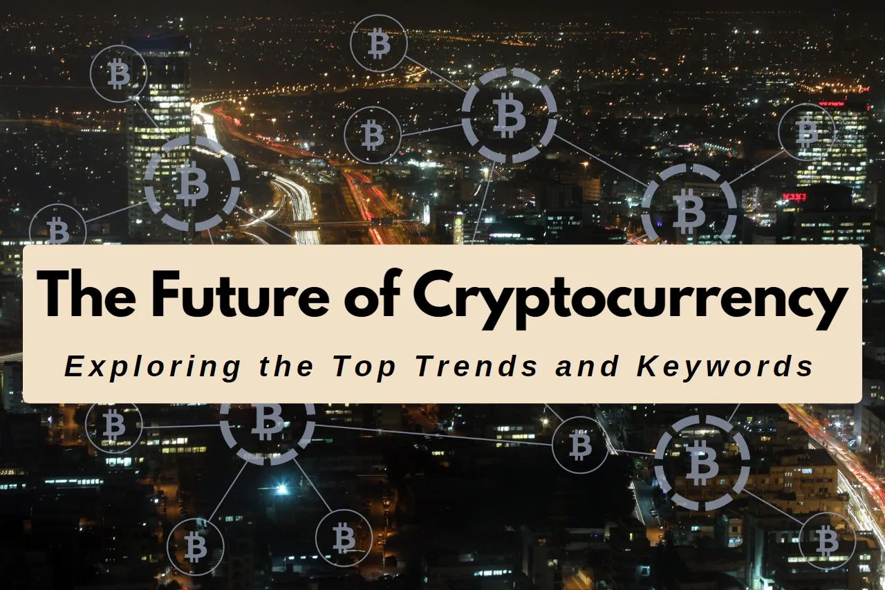 The Future of Cryptocurrency: Exploring the Top Trends and Keywords