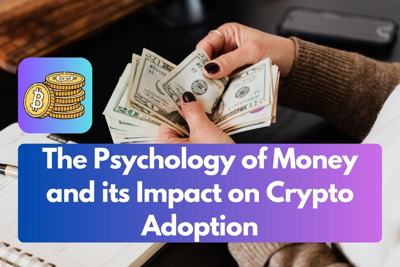 The Psychology of Money and its Impact on Crypto Adoption